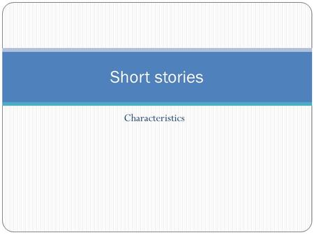 Characteristics Short stories. Reference Points pp.107-109 CQ2013.