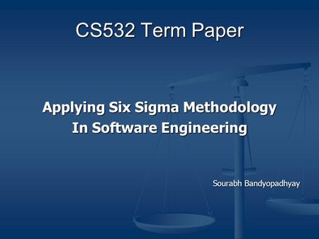 CS532 Term Paper Applying Six Sigma Methodology In Software Engineering Sourabh Bandyopadhyay.