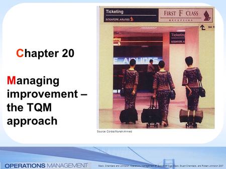 Slack, Chambers and Johnston, Operations Management 5 th Edition © Nigel Slack, Stuart Chambers, and Robert Johnston 2007 Chapter 20 Managing improvement.