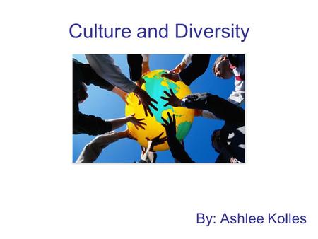 Culture and Diversity By: Ashlee Kolles. Today’s Diverse Classrooms As future teachers how can we ensure we are creating a welcoming, inclusive environment?