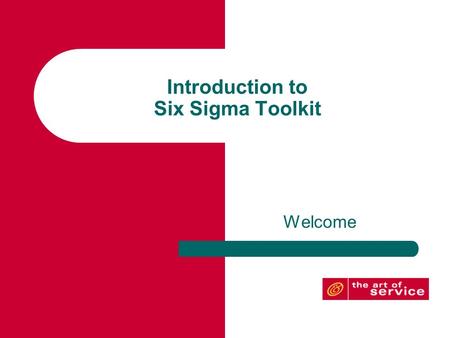 Introduction to Six Sigma Toolkit Welcome. Welcome to the Six Sigma toolkit. Within this toolkit you will find lots of useful information, that will not.