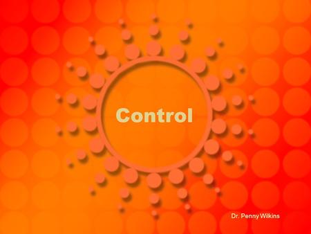 Control Dr. Penny Wilkins. Today’s Agenda Check in Review Unit 5 Overview of unit 6 Topic - Control.