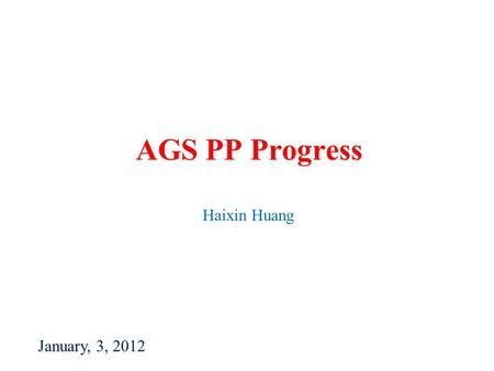 AGS PP Progress Haixin Huang January, 3, 2012. Haixin Huang2 Daily Activities of Last Week 12/19 Difficulty to bring beam into Booster. Source only pulses.