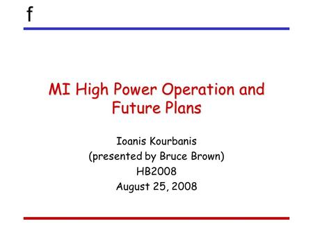F MI High Power Operation and Future Plans Ioanis Kourbanis (presented by Bruce Brown) HB2008 August 25, 2008.