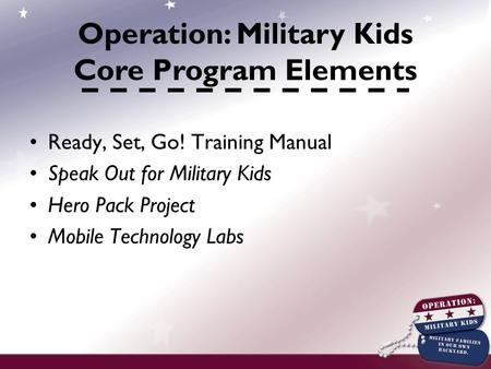 Ready, Set, Go! Training Manual Speak Out for Military Kids Hero Pack Project Mobile Technology Labs Operation: Military Kids Core Program Elements.