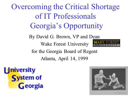 Overcoming the Critical Shortage of IT Professionals Georgia’s Opportunity By David G. Brown, VP and Dean Wake Forest University for the Georgia Board.