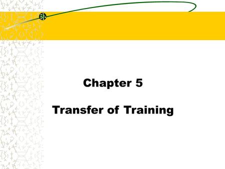 Chapter 5 Transfer of Training.