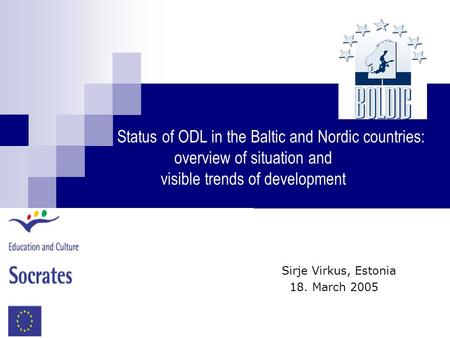 Status of ODL in the Baltic and Nordic countries: overview of situation and visible trends of development Sirje Virkus, Estonia 18. March 2005.