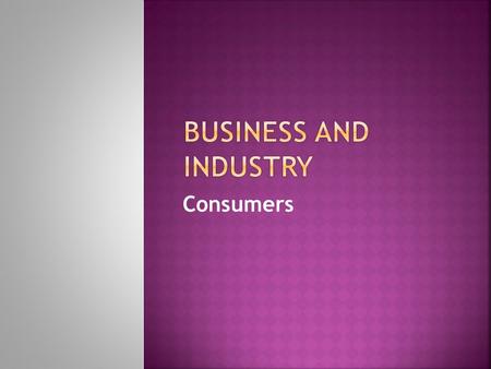 Consumers.  What are the benefits to the consumer of a competitive market?  By what means do producers advertise their products?  How susceptible are.