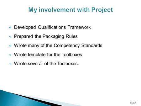  Developed Qualifications Framework  Prepared the Packaging Rules  Wrote many of the Competency Standards  Wrote template for the Toolboxes  Wrote.