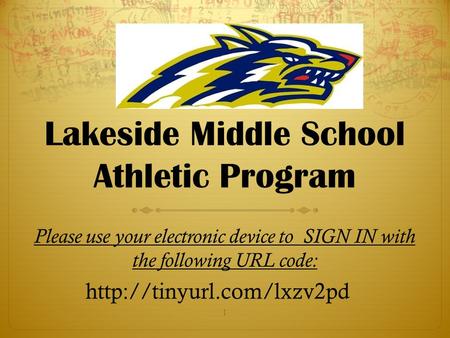 Lakeside Middle School Athletic Program 1 Please use your electronic device to SIGN IN with the following URL code: