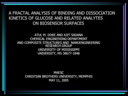 A FRACTAL ANALYSIS OF BINDING AND DISSOCIATION KINETICS OF GLUCOSE AND RELATED ANALYTES ON BIOSENSOR SURFACES ATUL M. DOKE AND AJIT SADANA CHEMICAL ENGINEERING.