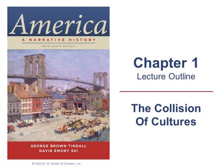 The Collision Of Cultures Chapter 1 Lecture Outline © 2013 W. W. Norton & Company, Inc.
