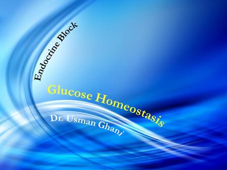 Endocrine Block Glucose Homeostasis Dr. Usman Ghani.
