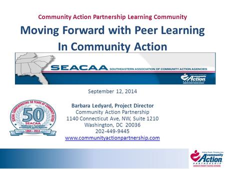 Community Action Partnership Learning Community Moving Forward with Peer Learning In Community Action September 12, 2014 Barbara Ledyard, Project Director.