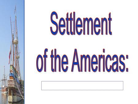 Chapter 1, Section 1 Settlement of the Americas The earliest Americans came from the continent of Asia. A “land bridge” between Asia and North America.