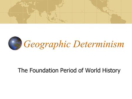 Geographic Determinism The Foundation Period of World History.
