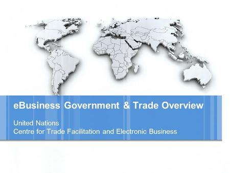 EBusiness Government & Trade Overview United Nations Centre for Trade Facilitation and Electronic Business.