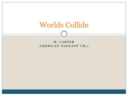 M. CARTER AMERICAN PAGEANT CH.1 Worlds Collide. Pre-Columbian Americas What were the Americas like prior to Spanish exploration? What did the land look.