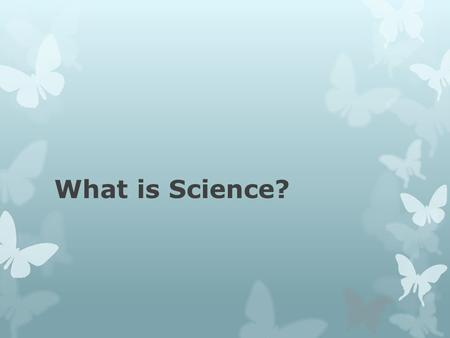 What is Science?. Science  An organized way of studying things and finding answers to questions.