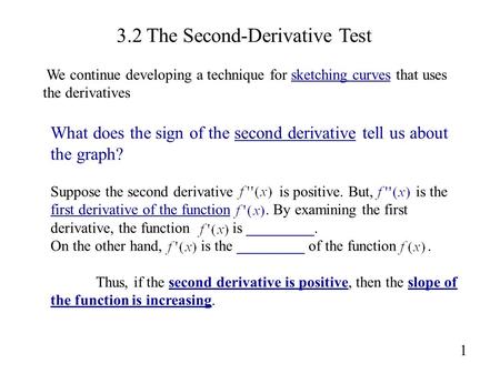 3.2 The Second-Derivative Test 1 What does the sign of the second derivative tell us about the graph? Suppose the second derivative is positive. But, is.