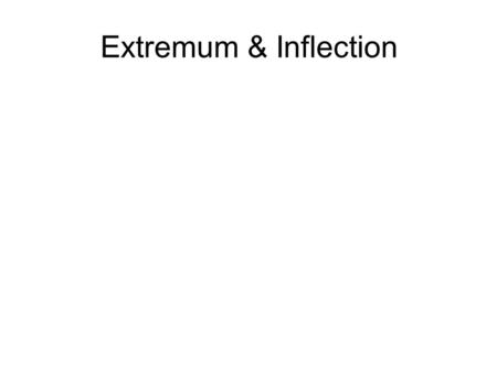 Extremum & Inflection. Finding and Confirming the Points of Extremum & Inflection.