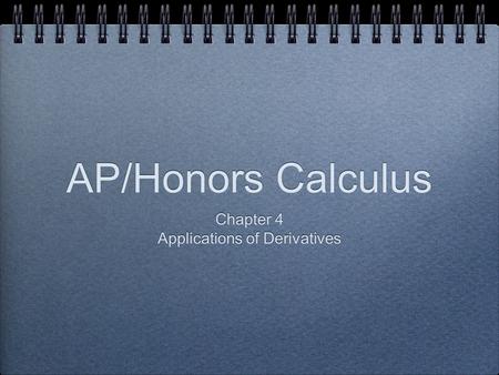 AP/Honors Calculus Chapter 4 Applications of Derivatives Chapter 4 Applications of Derivatives.