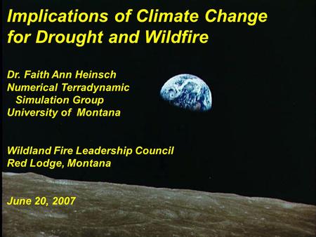 Implications of Climate Change for Drought and Wildfire Dr. Faith Ann Heinsch Numerical Terradynamic Simulation Group University of Montana Wildland Fire.