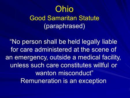 Ohio Good Samaritan Statute (paraphrased) “No person shall be held legally liable for care administered at the scene of an emergency, outside a medical.