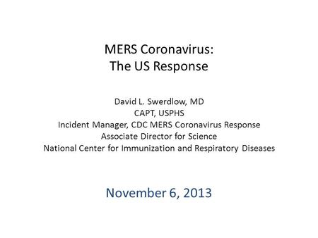MERS Coronavirus: The US Response David L. Swerdlow, MD CAPT, USPHS Incident Manager, CDC MERS Coronavirus Response Associate Director for Science National.
