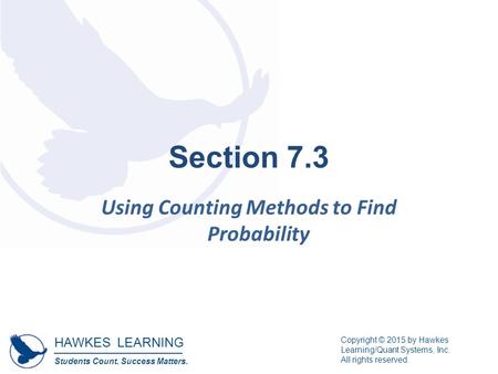 HAWKES LEARNING Students Count. Success Matters. Copyright © 2015 by Hawkes Learning/Quant Systems, Inc. All rights reserved. Section 7.3 Using Counting.