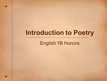 Introduction to Poetry English 1B Honors. Poetry Literature “is simply language charged with meaning to the utmost possible degree.” (Ezra Pound) “If.