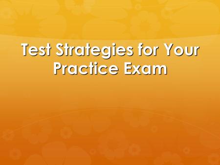 Test Strategies for Your Practice Exam. Pacing and Timing  Try and figure out how long it takes you to answer questions. Knowing how long you spend on.
