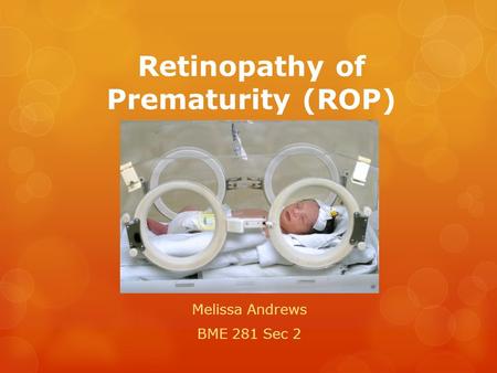 Retinopathy of Prematurity (ROP) Melissa Andrews BME 281 Sec 2.