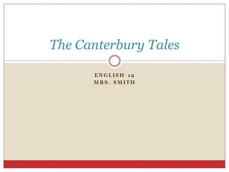 ENGLISH 12 MRS. SMITH The Canterbury Tales. The Author Geoffrey Chaucer (1343-1400)  He was a son of a merchant, a page in a royal house, soldier, diplomat,