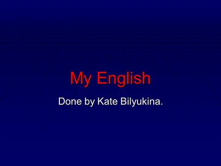 My English Done by Kate Bilyukina.. I began learning English  I began learning English in 2006.  Natalya Aleksandrovna was my first teacher.  At my.