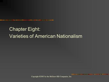Copyright ©2005 by the McGraw-Hill Companies, Inc. Chapter Eight: Varieties of American Nationalism.
