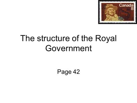 The structure of the Royal Government Page 42. Royal Government Began in 1663 King Louis the of France In 1663 King Louis XIV of France took direct control.