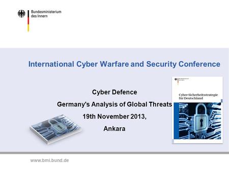 Www.bmi.bund.de International Cyber Warfare and Security Conference Cyber Defence Germany's Analysis of Global Threats 19th November 2013, Ankara.