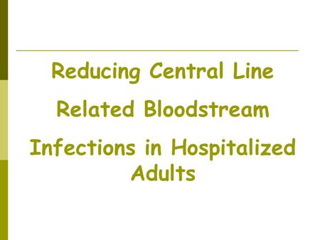 Reducing Central Line Related Bloodstream Infections in Hospitalized Adults.