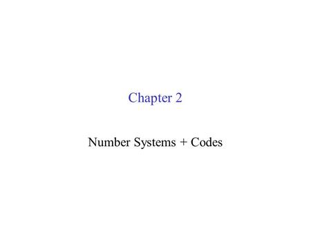 Chapter 2 Number Systems + Codes. Overview Objective: To use positional number systems To convert decimals to binary integers To convert binary integers.