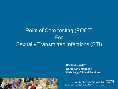 Point of Care testing (POCT) For Sexually Transmitted Infections (STI) Barbara Bewley Operations Manager Pathology Clinical Services.
