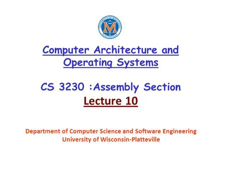 Computer Architecture and Operating Systems CS 3230 :Assembly Section Lecture 10 Department of Computer Science and Software Engineering University of.