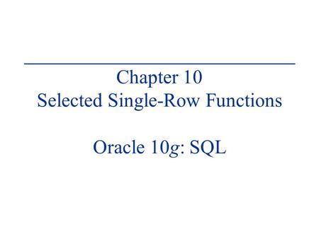 Chapter 10 Selected Single-Row Functions Oracle 10g: SQL.
