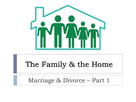 The Family & the Home Marriage & Divorce – Part 1.
