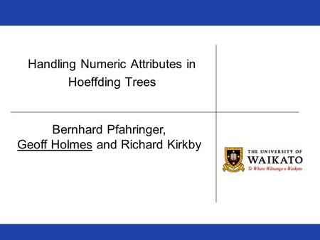 Handling Numeric Attributes in Hoeffding Trees Bernhard Pfahringer, Geoff Holmes and Richard Kirkby.