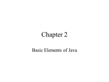 Chapter 2 Basic Elements of Java. Chapter Objectives Become familiar with the basic components of a Java program, including methods, special symbols,