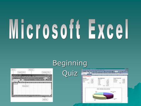 BeginningQuiz 1. Excel is: A. Part of Microsoft Office B. Application Software C. Spreadsheet Software D. None of the above E. A, B, and C.