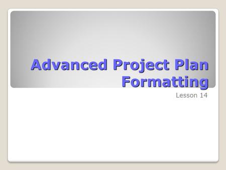 Advanced Project Plan Formatting Lesson 14. Skills Matrix SkillsMatrix Skill Customize the calendar view Format bar styles for tasks in the Calendar view.