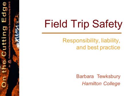 Field Trip Safety Responsibility, liability, and best practice Barbara Tewksbury Hamilton College.